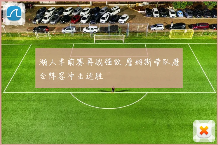 湖人季前赛再战强敌 詹姆斯带队磨合阵容冲击连胜
