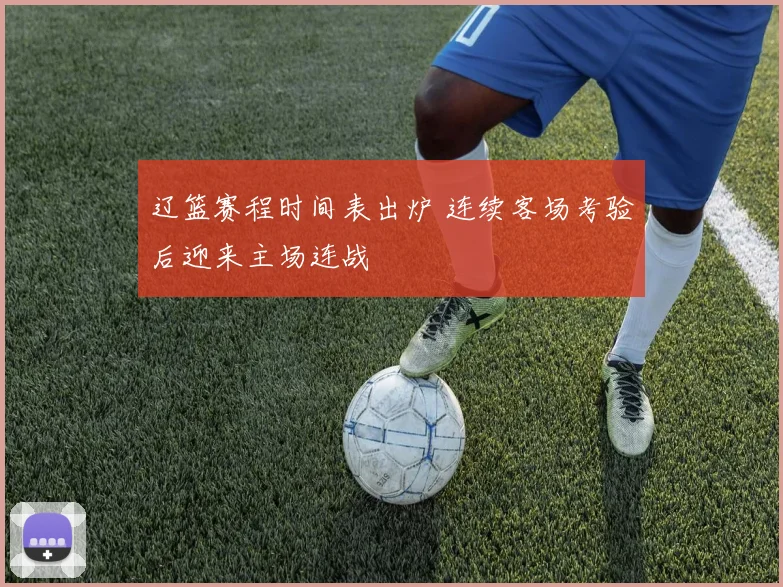 辽篮赛程时间表出炉 连续客场考验后迎来主场连战